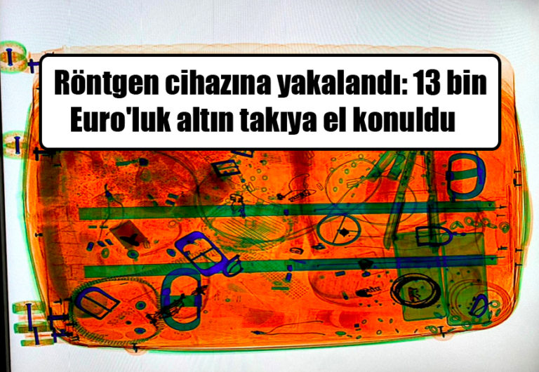 13 bin euro değerinde altınlar röntgen cihazında belli oldu