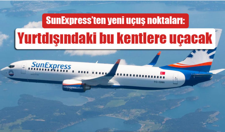 SunExpress’ten yeni uçuş noktaları Yurtdışındaki bu kentlere uçacak