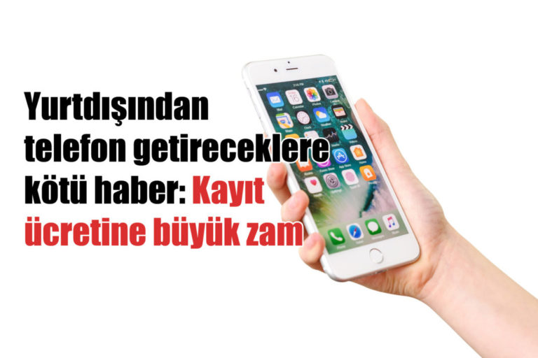 Yurtdışından getirilen telefon kayıt ücretine büyük zam