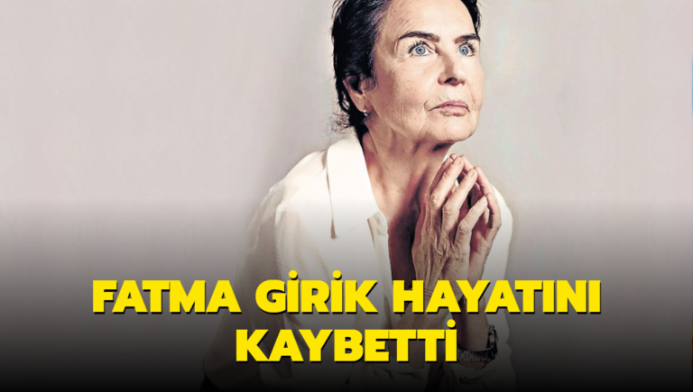 Yeşilçam’ın yıldızı Fatma Girik’i kaybettik