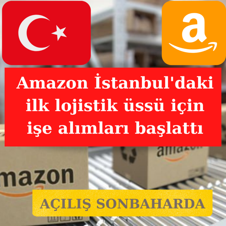 Amazon Türkiye’de ilk lojistik üssünü açıyor
