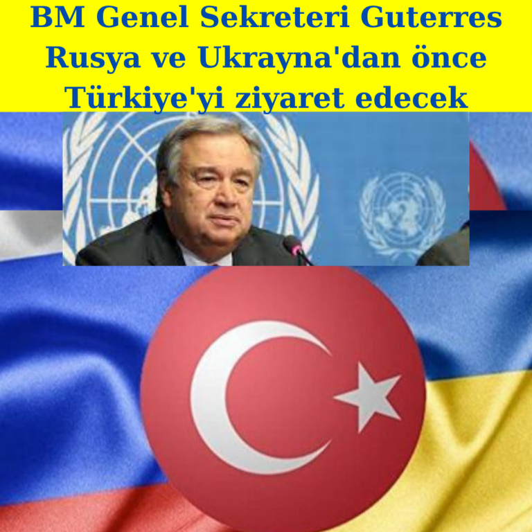 BM, Rusya ve Ukrayna’dan önce Türkiye’yi ziyaret edecek