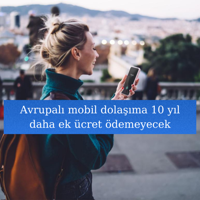 Avrupalı mobil dolaşıma 10 yıl daha ek ücret ödemeyecek