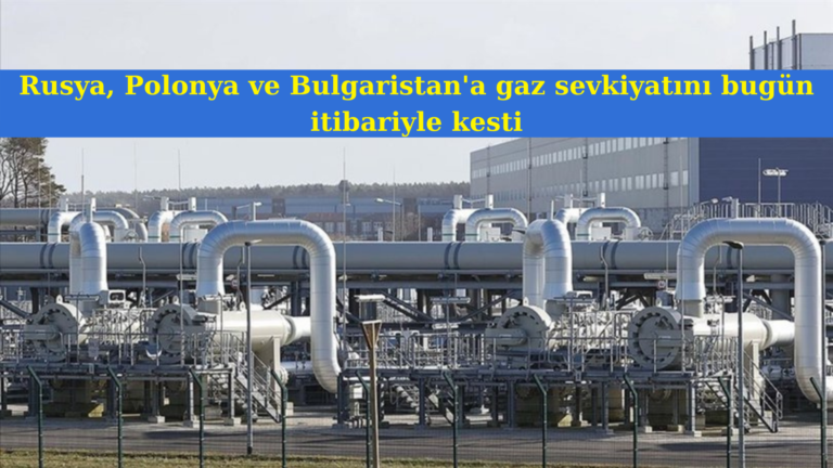 Rusya, Polonya ve Bulgaristan’a gaz satışını durdurdu
