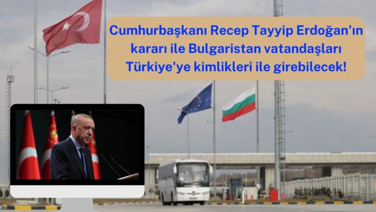 Bulgaristan vatandaşları Türkiye’ye kimlikleriyle girebilecek!