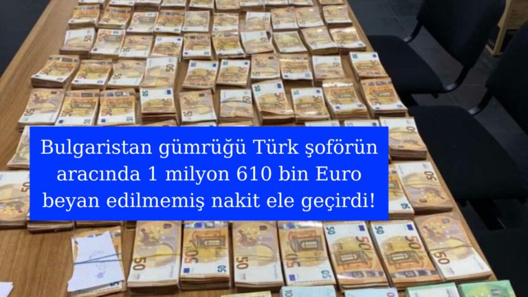 Türk şoförün aracında 1 milyon 610 bin Euro ele geçirildi!