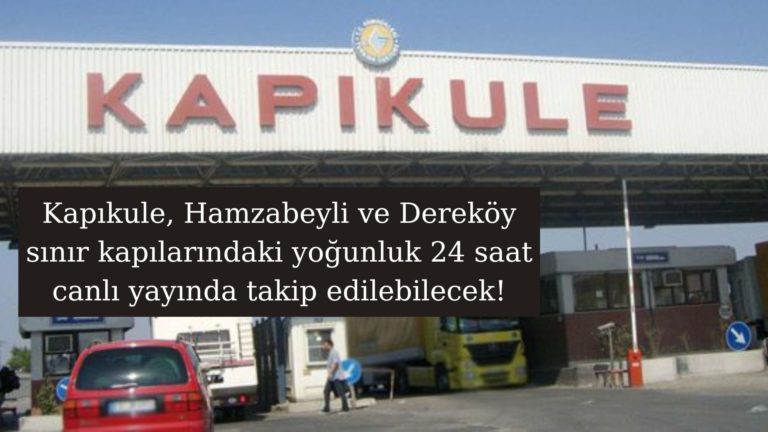 Kapıkule, Hamzabeyli, Dereköy sınır kapıları 24 saat canlı yayında!