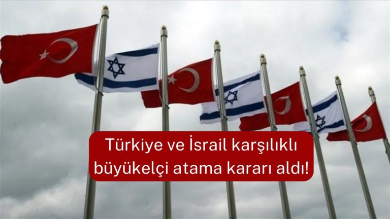 Türkiye ve İsrail karşılıklı büyükelçi atıyor!