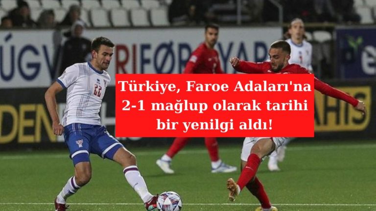 Faroe Adaları, Türkiye’yi 2-1 mağlup etti!