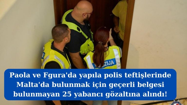 Paola ve Fgura’da 25 yabancı gözaltına alındı!