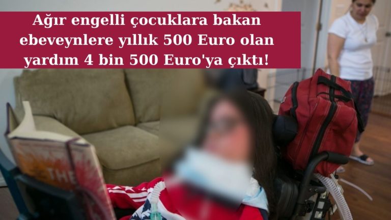 Engelli yardımı yıllık 500 Euro’dan 4.500 Euro’ya çıktı!