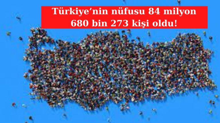 Türkiye’nin nüfusu 84 milyon 680 bin 273 kişi oldu!