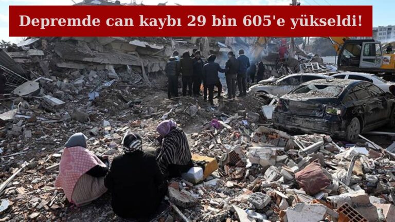 Deprem felaketinde can kaybı 29 bin 605’e yükseldi!