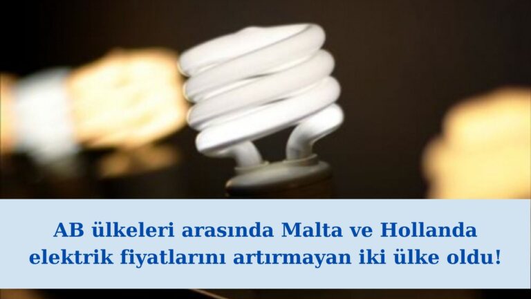 AB’de Malta ve Hollanda elektrik fiyatlarını artırmayan iki ülke oldu!