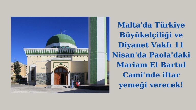 Malta’da Türkiye Büyükelçiliği ve Diyanet Vakfı iftar yemeği verecek!