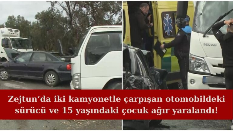 Zejtun’da iki kamyonetle çarpışan otomobildeki sürücü ve çocuk ağır yaralandı!