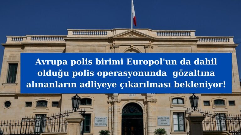 Malta’da Europol’un da dahil olduğu polis operasyonu!