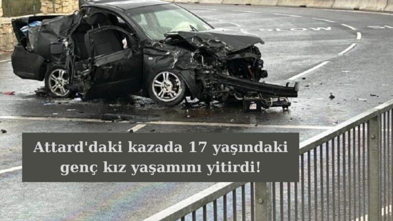 Attard’daki kazada 17 yaşındaki genç kız öldü iki kişi yaralandı!