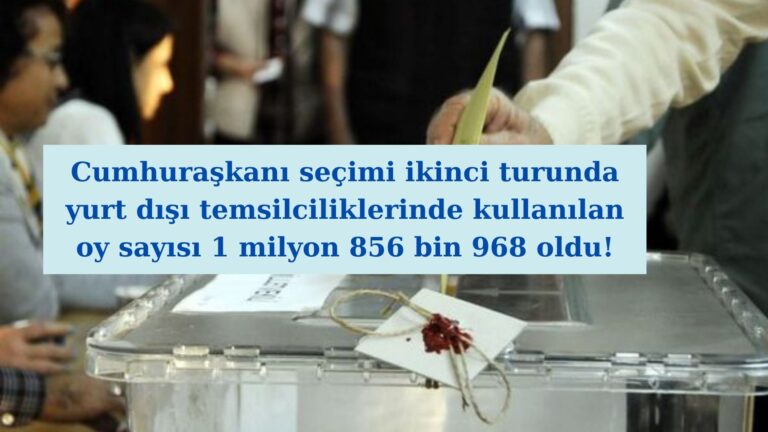 Yurt dışında kullanılan oy sayısı 1 milyon 856 bin 968 oldu!