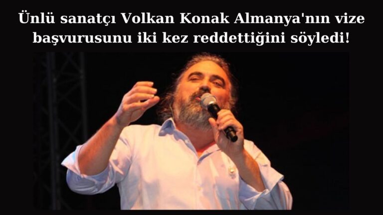 Almanya, ünlü sanatçı Volkan Konak’a da vize vermedi!