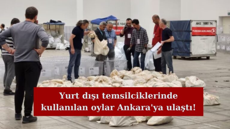 Yurt dışında kullanılan oylar Ankara’ya getirildi!