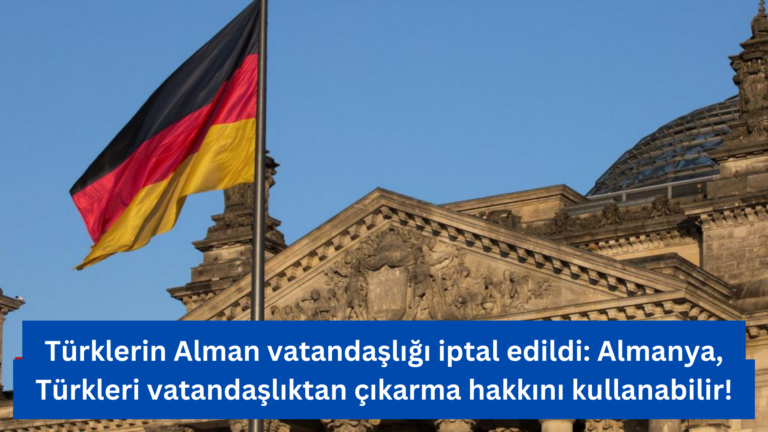 Türklerin Alman Vatandaşlığı İptal Edildi: Almanya, Türkleri Vatandaşlıktan Çıkarma Hakkını Kullanabilir!