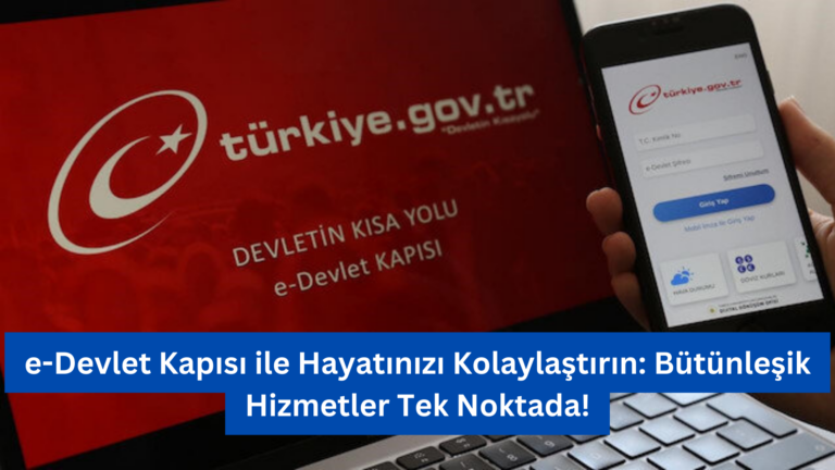 e-Devlet Kapısı ile Hayatınızı Kolaylaştırın: Bütünleşik Hizmetler Tek Noktada!