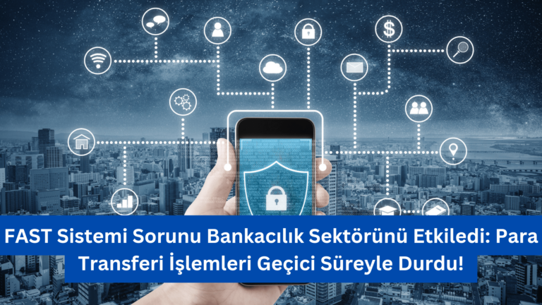 FAST Sistemi Sorunu Bankacılık Sektörünü Etkiledi: Para Transferi İşlemleri Geçici Süreyle Durdu!