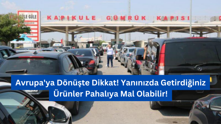 Avrupa’ya Dönüşte Dikkat! Yanınızda Getirdiğiniz Ürünler Pahalıya Mal Olabilir!