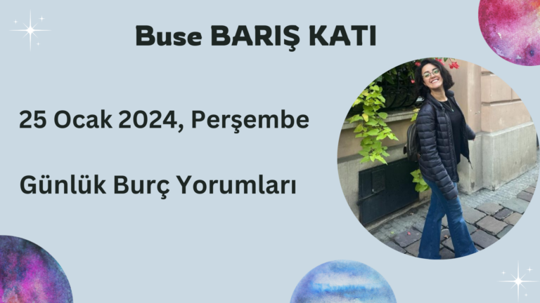 25 Ocak 2024, Çarşamba, Günlük Burç Yorumları