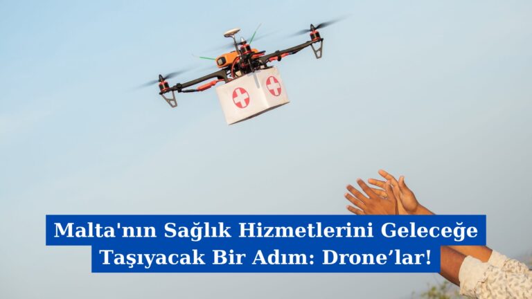 Malta’nın Sağlık Hizmetlerini Geleceğe Taşıyacak Bir Adım: Drone’lar!