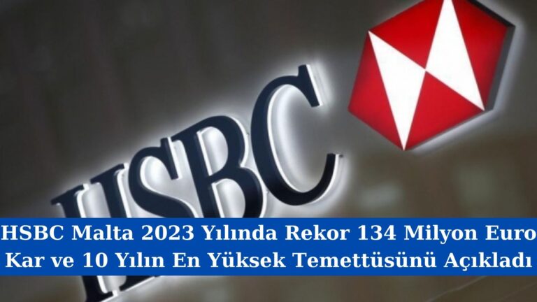 HSBC Malta 2023 Yılında Rekor 134 Milyon Euro Kar ve 10 Yılın En Yüksek Temettüsünü Açıkladı
