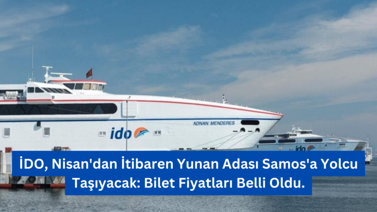 İDO’dan Yunanistan’ın Samos Adası’na Seferler Başlıyor: Bilet Fiyatları Açıklandı