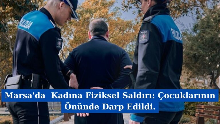 Marsa’da  Kadına Fiziksel Saldırı: Çocuklarının Önünde Darp Edildi