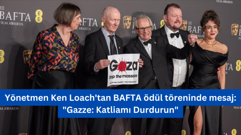 Yönetmen Ken Loach’tan BAFTA ödül töreninde mesaj: “Gazze: Katliamı Durdurun”