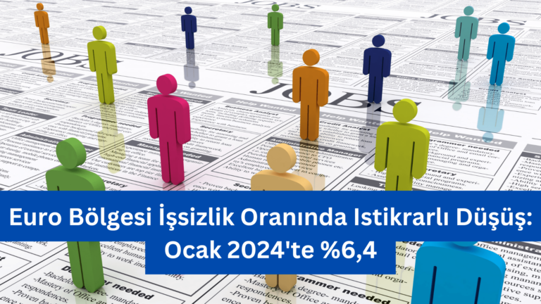 Euro Bölgesi İşsizlik Oranında Istikrarlı Düşüş: Ocak 2024’te %6,4