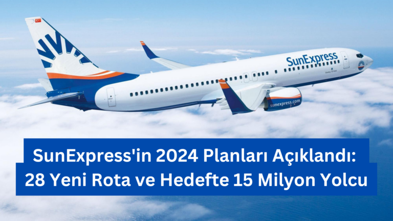 SunExpress’in 2024 Planları Açıklandı: 28 Yeni Rota ve Hedefte 15 Milyon Yolcu