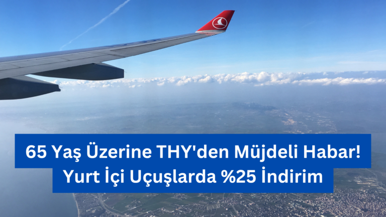 65 Yaş Üzerine THY’den Müjdeli Habar! Yurt İçi Uçuşlarda %25 İndirim