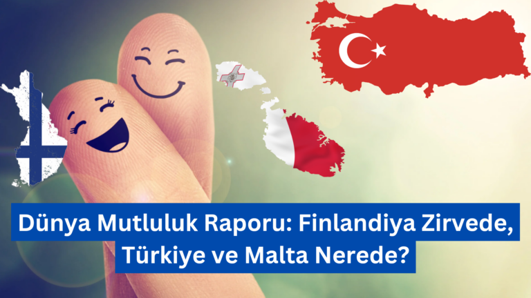 Dünya Mutluluk Raporu: Finlandiya Zirvede, Türkiye ve Malta Nerede?