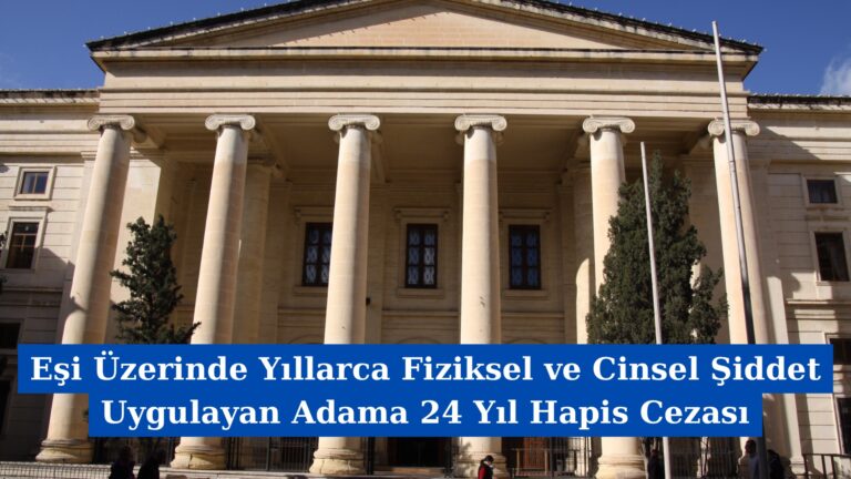 Eşi Üzerinde Yıllarca Fiziksel ve Cinsel Şiddet Uygulayan Adama 24 Yıl Hapis Cezası