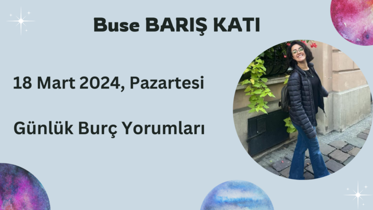18 Mart 2024, Pazartesi, Günlük Burç Yorumları