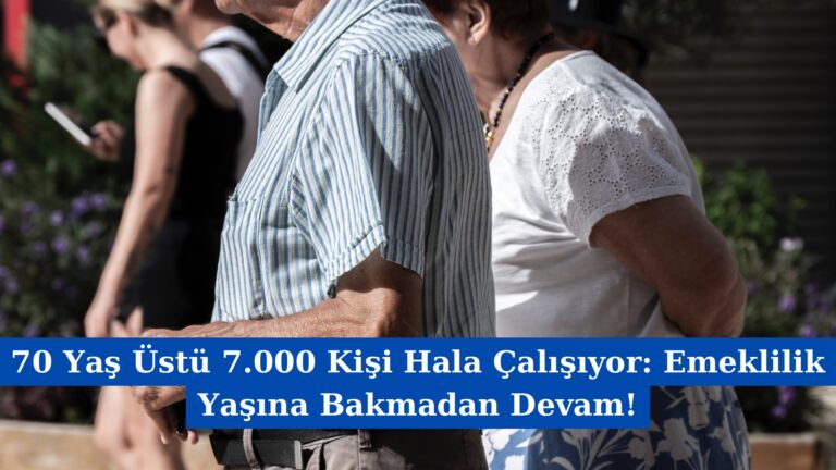 70 Yaş Üstü 7.000 Kişi Hala Çalışıyor: Emeklilik Yaşına Bakmadan Devam!