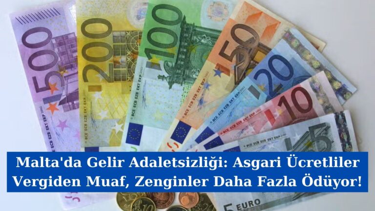 Malta’da Gelir Adaletsizliği: Asgari Ücretliler Vergiden Muaf, Zenginler Daha Fazla Ödüyor