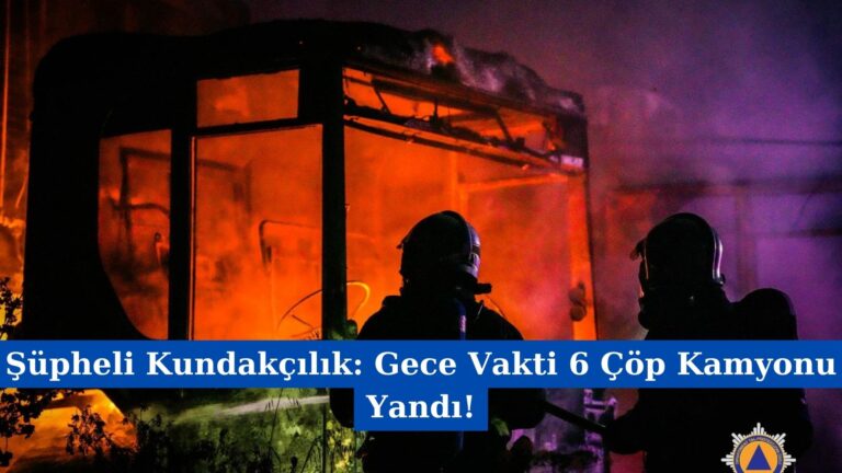 Şüpheli Kundakçılık: Gece Vakti 6 Çöp Kamyonu Yandı!