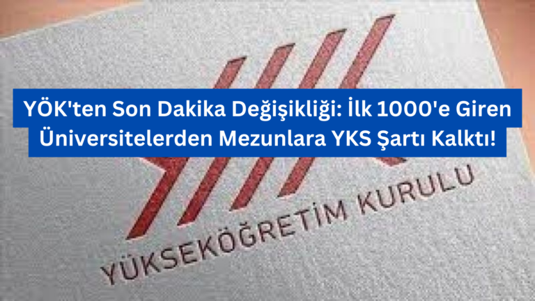 YÖK’ten Son Dakika Değişikliği: İlk 1000’e Giren Üniversitelerden Mezunlara YKS Şartı Kalktı!