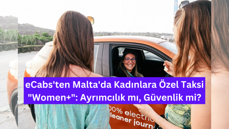 eCabs’ten Malta’da Kadınlara Özel Taksi “Women+”: Ayrımcılık mı, Güvenlik mi?