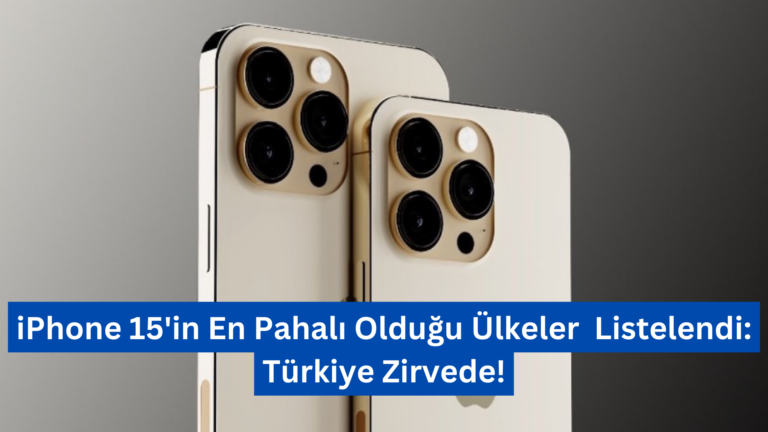 iPhone 15’in En Pahalı Olduğu Ülkeler Belli Oldu: Türkiye Zirvede!
