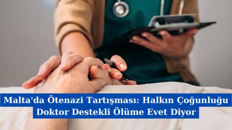 Malta’da Ötenazi Tartışması: Halkın Çoğunluğu Doktor Destekli Ölüme Evet Diyor