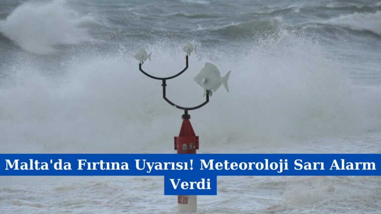 Malta’da Fırtına Uyarısı! Meteoroloji Sarı Alarm Verdi!