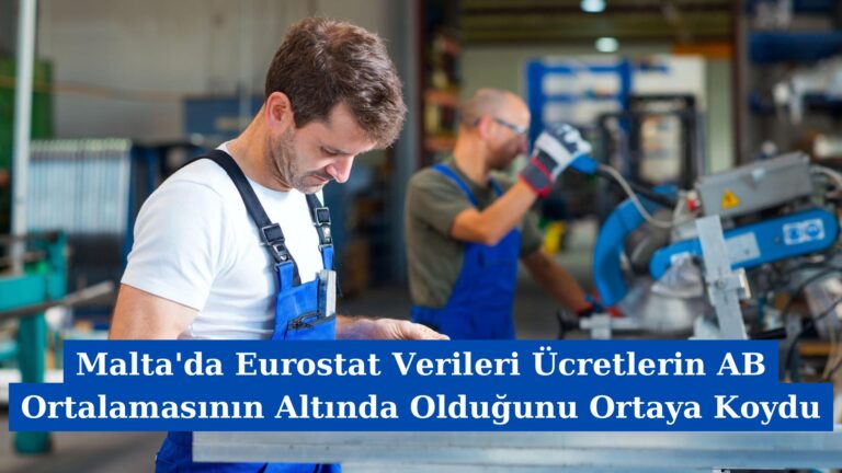 Malta’da Eurostat Verileri Ücretlerin AB Ortalamasının Altında Olduğunu Ortaya Koydu